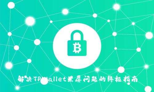 解决TPWallet黑屏问题的终极指南