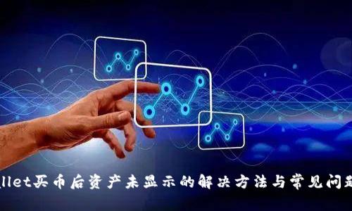 tpWallet买币后资产未显示的解决方法与常见问题分析