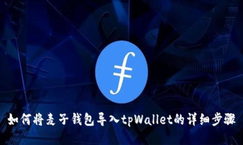 如何将麦子钱包导入tpWallet的详细步骤