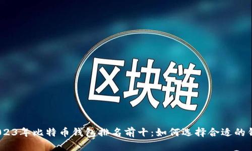 : 2023年比特币钱包排名前十：如何选择合适的钱包？