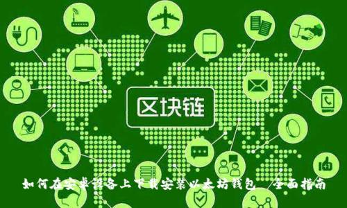 如何在安卓设备上下载安装以太坊钱包—全面指南