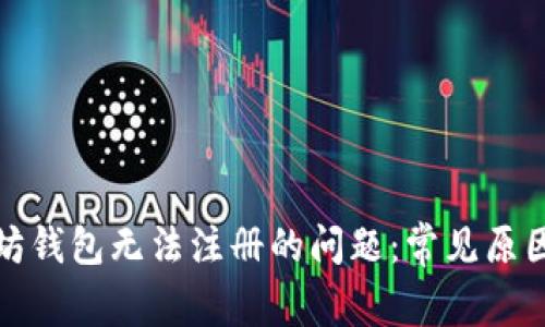 : 解决以太坊钱包无法注册的问题：常见原因与有效对策