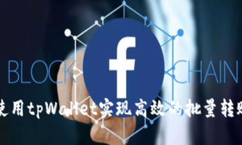 如何使用tpWallet实现高效的批量转账功能