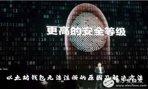 以太坊钱包无法注册的原因及解决方法