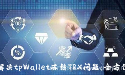   
如何解决tpWallet冻结TRX问题：全方位指南