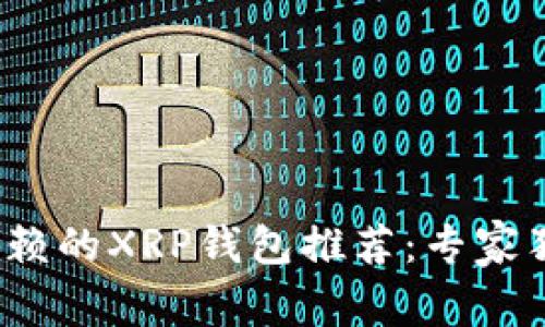 2023年最值得信赖的XRP钱包推荐：专家独家分享使用秘诀
