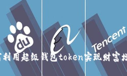 专家揭示：如何利用超级钱包token实现财富增值的独家秘诀