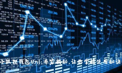 小狐狸钱包Uni：专家揭秘，让你掌握使用秘诀！