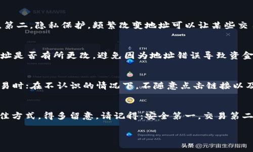 关于USDT钱包地址是否永久的问题，其实是一个值得深入探讨的话题。我们都知道，USDT（泰达币）是一种比较常用的稳定币，它的应用场景和交易频率都很高。那么，USDT的钱包地址是永久的吗？接下来，我们就来详细解答这个问题。

什么是USDT钱包地址
首先，我们得了解什么是钱包地址。USDT钱包地址是你在某个数字货币钱包中存储USDT的唯一标识，就像你的银行账户号码一样。每个钱包地址都是由一串字母和数字组成，唯一且不重复。

USDT钱包地址的生成方式
通常来说，USDT的地址由你所使用的钱包软件或平台自动生成。当你创建一个新钱包时，系统会随机生成一个新的地址。每一次你创建一个新钱包，都会得到一个或多个新的地址。

永久性与临时性
那么，USDT钱包地址是永久的吗？答案其实有点复杂。大多数情况下，一旦你创建了一个钱包，其生成的钱包地址是可以长期使用的，除非你主动删除钱包或钱包服务提供商关闭。如果你使用的是一个去中心化的钱包（比如MetaMask或Trust Wallet等），那么即使你在多个设备上使用，只要你备份了钱包的助记词（mnemonic seed），你都可以随时找回你的地址和其中的资产。

平台钱包地址的变动性
但在一些情况下，如果你使用的是中心化交易所（比如Binance、Coinbase等）的钱包地址，情况可能就不尽相同了。虽然你在交易所中看到账户的USDT余额并且可以随时进行交易，但实际上，平台为了增强安全性，会为你分配不同的地址。这些地址在不同的时间点可能会变化，所以在对外转账的时候，建议你每次都使用最新的收款地址。

地址更换的原因
那么，为什么会需要更换地址呢？通常来说，有几个原因：第一，安全考虑。交易所为了防止黑客攻击，虽然会生成新的钱包地址，但还是会确保你的每一笔交易都能到达。第二，隐私保护。频繁改变地址可以让某些交易更加匿名，保护用户隐私。第三，记录管理。如果一个地址使用频繁，有时候交易所也会选择不再接收来自这个地址的资金，以减少后续管理的复杂性。

如何管理你的USDT钱包地址
为了更好地管理你的USDT钱包，建议你可以采取一些措施：首先，妥善保存钱包的助记词、私钥等信息，千万不要丢失。其次，如果是中心化交易所，尽量留意你的收款地址是否有所更改，避免因为地址错误导致资金损失。最后，定期检查你的钱包，确保所有的交易都是你自己发起的，没有异地的异常操作。

如何安全使用USDT钱包
在使用USDT及其它数字货币时，安全是重中之重。这里有一些小建议：使用强密码保护你的钱包；开启双因素认证（2FA）；定期更换你的钱包地址、尤其是在进行大额交易时；在不认识的情况下，不随意点击链接以及下载不明应用。

总结
说到最后，USDT的钱包地址在大多数情况下是永久的，但也有因素导致地址随时间变化。因此，了解自己所使用的钱包类型，并提高安全意识才是保证你资产安全的最佳方式。得多留意，请记得：安全第一，交易第二。希望这些信息能够帮助到你，让你在数字货币的世界里更加游刃有余。

希望以上的内容能够解答你的疑问，如果还有其他相关问题，随时可以问我哦！