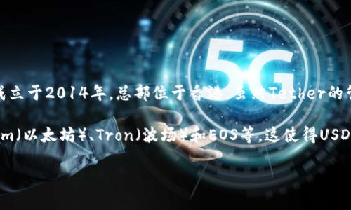 USDT（Tether）是一种广泛使用的稳定币，通常与美元挂钩。USDT的发行公司Tether Limited成立于2014年，总部位于香港。虽然Tether的管理和运营可以说是国际化的，但它在法律和监管层面上主要受到多个国家和地区的法律约束。

在技术上，USDT最初是作为比特币的代币进行存储的，后来扩展到其他区块链平台，如Ethereum（以太坊）、Tron（波场）和EOS等。这使得USDT成为加密货币交易中流通性最强的代币之一。

如果你有其他关于加密货币或USDT的问题，欢迎提问！