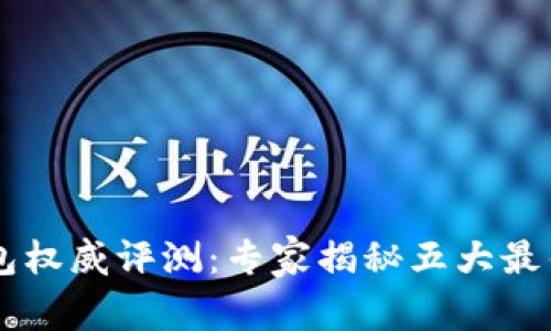 2023年TRX钱包权威评测：专家揭秘五大最佳选择独家秘诀