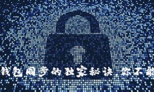 专家揭秘：新比特币钱包同步的独家秘诀，你不能不知道的操作技巧！