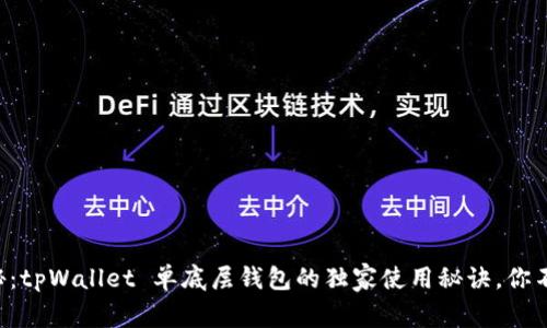 专家揭秘：tpWallet 单底层钱包的独家使用秘诀，你不可不知！