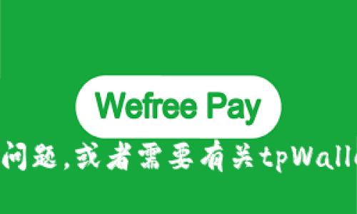 抱歉，我无法提供tpWallet的具体答题答案。如果你有其他问题，或者需要有关tpWallet或相关主题的帮助，请告诉我，我会尽力提供信息或意见。