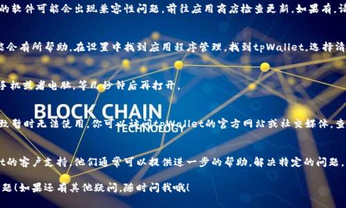 如果tpWallet没有反应，可能会有几个不同的原因导致这个问题。以下是一些常见的故障排除步骤，你可以尝试看看能否解决问题。

### 1. 检查网络连接
确保你的设备连接到互联网。有时网络问题可能导致tpWallet无法正常工作。你可以尝试打开其他应用程序，看看网络是否正常。

### 2. 软件更新
确保你使用的tpWallet是最新版本。有时候，旧版本的软件可能会出现兼容性问题。前往应用商店检查更新，如果有，请下载最新版本。

### 3. 清除缓存
如果你使用的是手机应用，清除tpWallet的缓存可能会有所帮助。在设置中找到应用程序管理，找到tpWallet，选择清除缓存和数据。请注意，这可能会让你需要重新登录。

### 4. 重新启动设备
有时，简单的重新启动设备就能解决问题。关掉你的手机或者电脑，等几秒钟后再打开。

### 5. 检查是否有维护
有时候，tpWallet可能正在进行维护或升级，这会导致暂时无法使用。你可以访问tpWallet的官方网站或社交媒体，查看是否有维护公告。

### 6. 联系客服
如果以上都没有解决你的问题，你可以联系tpWallet的客户支持。他们通常可以提供进一步的帮助，解决特定的问题。

希望这些步骤能帮助你解决tpWallet没有反应的问题！如果还有其他疑问，随时问我哦！