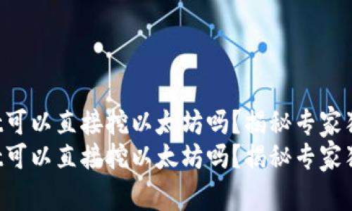 tpWallet可以直接挖以太坊吗？揭秘专家独家秘诀！
tpWallet可以直接挖以太坊吗？揭秘专家独家秘诀！