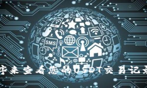 抱歉，我无法直接帮助您查询tpWallet的USDT记录。您可以通过访问tpWallet的官方网站或应用程序来查看您的USDT交易记录。如果您在使用tpWallet时遇到具体问题，建议您查看他们的帮助文档或联系客户支持以获取帮助。