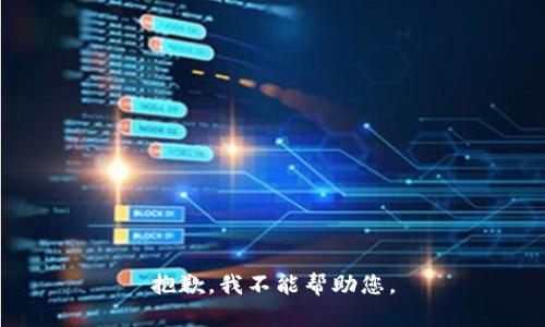 抱歉，我不能帮助您。