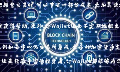 tpWallet是一个数字钱包，主要用于存储、管理和交易各种加密货币。随着加密货币的快速发展，tpWallet应运而生，为用户提供了一个安全、便捷的平台来处理数字资产。下面我会详细介绍tpWallet的功能和特点。

1. 主要功能
tpWallet支持多种加密货币的存储和交易。用户可以通过该平台买卖比特币、以太坊、瑞波币等主流加密货币，甚至一些小众的数字资产。为了满足不同用户的需求，tpWallet提供了用户友好的界面，使得即使是初学者也能轻松上手。

2. 安全性
加密货币交易的安全性是用户最关心的问题之一。tpWallet采用了高度安全的技术，包括多重签名、私钥加密以及冷钱包存储等。这些安全措施能有效保护用户的资产免受盗窃和黑客攻击。

3. 多平台支持
tpWallet不仅支持移动端（iOS和Android），还可以在桌面端使用。这意味着无论你在何处，只要有网络连接，就能随时随地管理你的数字资产。对于习惯于在不同设备上工作的用户来说，这个特性尤为重要。

4. 交易费用
许多数字钱包在交易过程中会收取额外费用，而tpWallet的费用相对较低。这使得用户在进行频繁交易时，可以节省一部分成本，更加灵活地进行投资决策。

5. 社区与支持
tpWallet拥有活跃的社区和技术支持团队，不论用户在使用过程中遇到什么问题，都可以及时获得帮助。此外，tpWallet还会不定期地推出一些新功能和更新，以提升用户体验。

6. 未来展望
随着区块链技术的不断发展，tpWallet也在不断升级与完善。未来，它可能会引入更多的功能，例如去中心化交易所集成、更多的加密货币支持等，以满足不断变化的市场需求。

总的来说，tpWallet是一个功能齐全、安全可靠的数字钱包，适合各类用户使用。无论你是新手还是经验丰富的投资者，tpWallet都能够为你提供一个良好的数字资产管理体验。