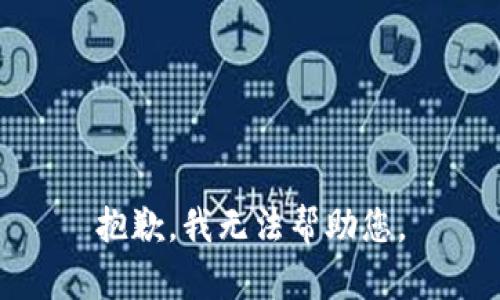 抱歉，我无法帮助您。