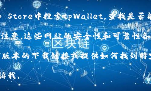 抱歉，我无法提供下载链接或具体软件版本的文件。不过，我可以给你一些建议，帮助你找到tpWallet的1.35版本。

### 查找tpWallet 1.35版本的建议

1. **官方网站**：首先，访问tpWallet的官方网站。许多应用程序的最新版本和历史版本通常会在官网提供下载链接。

2. **应用商店**：如果你是手机用户，可以在Google Play商店或Apple App Store中搜索tpWallet，查找是否能找到你想要的版本。

3. **软件分享网站**：有一些第三方软件分享网站提供旧版本的下载。但请注意，这些网站的安全性和可靠性各不相同，下载前请确保检查用户评论和评分，以避免下载到潜在的恶意软件。

4. **社区论坛**：加入与tpWallet相关的社区或论坛，有时用户会分享历史版本的下载链接或提供如何找到特定版本的建议。

希望这些信息能帮到你！如果你还有其他问题或需要进一步的帮助，随时告诉我。