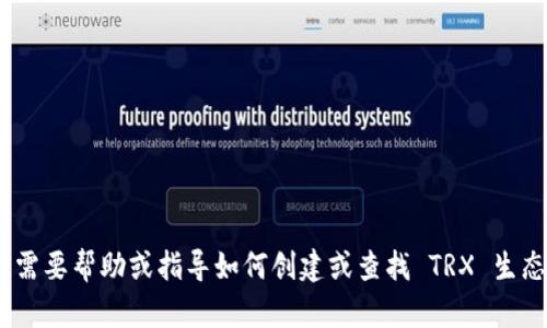 抱歉，我无法为您提供 TRX 生态钱包地址或任何特定的区块链地址。如果您需要帮助或指导如何创建或查找 TRX 生态钱包地址，我可以提供相关的信息或建议。请让我知道您需要什么样的帮助！