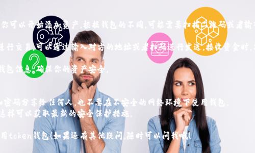 下载和使用一个token钱包的步骤其实很简单，不过为了确保你的资产安全，选择钱包的时候一定要小心谨慎。下面是一些基本步骤，供你参考：

### 选择合适的钱包
1. **研究与选择**：首先，你需要选择一个符合你需求的钱包。常见的钱包类型包括：
   - 软件钱包（如移动端的Trust Wallet, MetaMask等）
   - 硬件钱包（如Ledger和Trezor，这种更适合长期保存大额资产）
   - 网页钱包（如Coinbase, Binance等）

2. **验证安全性**：确保你选择的钱包是值得信赖的，可以参考用户评论、专业评价等。

### 下载钱包应用
1. **访问官网或应用商店**：
   - 如果选择软件钱包，建议从官网或官方应用商店（如Google Play或Apple App Store）下载，避免下载到仿冒程序。
   - 在官网上，通常会有明确的下载链接。

2. **下载应用程序**：根据操作系统选择合适的版本下载，比如Android、iOS或电脑端。

### 安装与设置钱包
1. **安装应用**：下载完成后，按照系统提示进行安装。通常情况下，安装过程很简单，点击几下就可以完成。

2. **创建钱包**：
   - 打开应用后，通常会有“创建新钱包”或“导入钱包”的选项。如果是新用户，选择“创建新钱包”。
   - 在设置过程中，系统会生成一个助记词（通常是12到24个单词），一定要把这个助记词妥善保存，因为这是恢复你钱包的唯一凭证。

3. **设置密码**：大多数钱包会要求你设置一个强密码。记得不要把这个密码告诉别人。

### 使用钱包
1. **添加资产**：一旦钱包设置完成，你可以开始添加资产。根据钱包的不同，可能需要扫描二维码或者输入地址。

2. **发送和接收资金**：如果你需要进行交易，可以通过输入对方的地址或者扫码进行发送。接收资金时，只需将你的钱包地址提供给对方即可。

3. **定期备份**：务必定期备份你的钱包信息，确保你的资产安全。

### 注意事项
- **安全第一**：永远不要把助记词和密码分享给任何人，也不要在不安全的网络环境下使用钱包。
- **更新应用**：保持钱包应用更新，这样可以获取最新的安全保护措施。

希望这些步骤能帮助你顺利下载和使用token钱包！如果还有其他疑问，随时可以问我哦！
