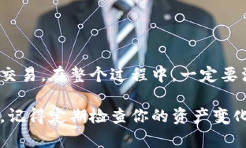 在讨论TP观察钱包里面的资产交易之前，我们首先要了解TP观察钱包的基本功能和特点。TP观察钱包是一种数字货币钱包，用户可以通过它来管理自己的加密资产，包括查看资产余额、转账交易、接收资产等功能。接下来，我们将深入探讨关于TP观察钱包是否可以进行资产交易的问题。

TP观察钱包的基本概述

TP观察钱包主要以安全、便捷为核心理念，致力于为用户提供一个友好的数字资产管理体验。它支持多种主流的加密货币，包括比特币、以太坊、瑞波币等等。用户不仅可以查看账户里的资产情况，还可以实时跟踪价格变化，获取市场资讯等。

资产查询与交易的区别

首先，资产查询和交易是两个不同的概念。资产查询是指用户查看自己在钱包里的资产情况，包括余额、交易记录等。而交易则是指用户在平台上进行的资产买卖，或者是转账、接收资产的行为。对很多新手用户来说，了解这两者的区别是非常重要的。

TP观察钱包是否支持交易

说到底，TP观察钱包是一个观察和管理资产的工具，不是一个交易所。虽然用户可以查看钱包里的资产，但实际上要进行交易，通常需要借助于交易平台。在这方面，TP观察钱包并没有内置直接进行交易的功能。所以，用户想要交易他们的资产，必须通过使用其他的交易平台。

如何进行资产交易

尽管TP观察钱包不能直接进行交易，用户依旧可以使用以下步骤来完成资产交易：

ol
    li首先，确保你的TP观察钱包里有足够的资产。/li
    li选择一个支持你所持有资产的交易平台，这里有很多选择，比如币安、火币、OKEx等。/li
    li在选择的平台上注册账户并完成身份验证。/li
    li将你的TP观察钱包里的资产转入交易平台的账户。/li
    li在平台上选择你想要进行的交易类型，比如买入、卖出。/li
    li按照平台的步骤完成交易。/li
/ol

安全性问题

在进行交易之前，用户需要特别注意安全性。一定要确保使用的交易平台是可信赖的，尽量开启两步验证，保护自己的账户安全。同时，不要轻易相信陌生的交易推荐和投资建议，这都是为了保护自己的资产。

总结

总而言之，TP观察钱包本身并不提供交易功能，但它是一个非常好的资产管理工具。用户可以通过将资产转移到交易平台来进行交易。在整个过程中，一定要注意安全和风险，保持警惕，做出明智的投资决策。

希望以上信息能够帮助到想了解TP观察钱包的用户，无论是投资新手还是资深玩家，安全、便捷的资产管理方式都是非常重要的。记得定期检查你的资产变化，并保持对市场动态的关注，这样才能更好地管理自己的加密货币投资。