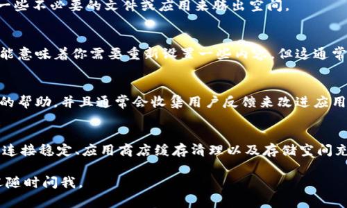 如果你在尝试下载 tpWallet 的更新时遇到问题，可以参考以下步骤来解决这个问题。以下内容将为你提供一些常见的解决方案和建议。

检查设备兼容性
首先，你需要确认你的设备是否与最新版本的 tpWallet 兼容。查看官方文档或应用商店的更新说明，确保你的设备操作系统符合要求。

网络连接问题
有时候，下载失败可能与网络连接有关。确保你的设备连接到稳定的互联网。你可以尝试切换 Wi-Fi 或使用移动数据来下载更新。如果网络信号不佳，下载也可能会失败。

应用商店缓存
有时候，应用商店的缓存可能会导致下载问题。你可以尝试清除应用商店的缓存。以下是清除缓存的步骤：
ul
    li前往“设置”。/li
    li选择“应用”或“应用管理”。/li
    li找到并选择应用商店（如 Google Play 商店）。/li
    li点击“存储”，然后选择“清除缓存”。/li
/ul
完成这些步骤后，重新启动应用商店，再尝试下载 tpWallet 的更新。

存储空间不足
确保你的设备上有足够的存储空间来下载和安装更新。可以查看设备的存储使用情况，并删除一些不必要的文件或应用来腾出空间。

卸载并重新安装
如果问题依然存在，一个简单有效的方法是卸载 tpWallet 然后重新安装最新版本。虽然这可能意味着你需要重新设置一些内容，但这通常能解决很多问题。

联系技术支持
如果以上方法均无法解决问题，建议你联系 tpWallet 的技术支持团队。他们能够提供更专业的帮助，并且通常会收集用户反馈来改进应用。

总结
下载更新时遇到问题是常见情况，但通常可以通过一些简单的步骤来解决。确保设备兼容、网络连接稳定、应用商店缓存清理以及存储空间充足，都是成功下载更新的重要因素。如果依然有问题，别犹豫，寻求官方的帮助总是一个好选择。

希望这些建议能帮到你，确保你能顺利下载并享受 tpWallet 的最新功能！如有其他疑问，欢迎随时问我。