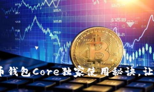 专家揭秘：比特币钱包Core独家使用秘诀，让你的投资更安全
