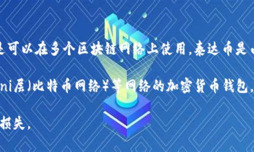 泰达币（Tether, USDT）是一种稳定币，其钱包地址本身并不属于某一家具体的公司，而是可以在多个区块链网络上使用。泰达币是由Tether Limited公司发行的，用户可以在多种数字货币钱包中存储和管理USDT。 

如果您想获得泰达币钱包地址，您可以使用支持ERC-20（以太坊）、TRC-20（波场）、或Omni层（比特币网络）等网络的加密货币钱包。这些钱包通常是第三方提供的，用户在注册并创建钱包后，会获得一个唯一的钱包地址。 

需要注意的是，使用加密货币时务必谨慎，确保只使用可信的、知名的钱包，以免造成资产损失。