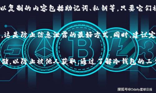 比特币冷钱包的安全性很高，但关于“数据能否复制”的问题，实际上有几个方面可以讨论。我们先来定义一下什么是冷钱包，然后再深入探讨复制的相关问题。

什么是比特币冷钱包?
比特币冷钱包是一种离线存储比特币私钥的方式，通常被认为是存储加密货币的最安全方法。与热钱包相比（后者是在线钱包，连接互联网），冷钱包不直接连接网络，降低了遭受黑客攻击的风险。常见的冷钱包形式包括硬件钱包、纸钱包等。

冷钱包的复制能力
冷钱包的“数据能否复制”，其实更多地涉及到私钥和助记词的管理。每一个冷钱包的私钥都是唯一的，通常无法直接“复制”或者“转移”到另一个冷钱包，而是需要通过特定的方式进行操作。

私钥与助记词的概念
比特币的私钥就像是你在银行的密码，只有你知道它，才能访问到存放在那里的比特币。而助记词则是由多个单词组成的一组备份信息，通常被用来恢复钱包。如果你把助记词保管好，即使设备丢失也可以用助记词恢复钱包里的资金。

可以复制的内容
在某种意义上，我们可以说“冷钱包的数据”是可以复制的，但这并不是说可以完全“复制”整个冷钱包。可以复制的内容包括助记词、私钥等，只要它们被妥善保管，不被他人获悉，就能够很安全地进行备份。

如何安全管理冷钱包数据
首先，务必将助记词和私钥保存到安全的地方，最好是纸质文字或离线存储，不要存在于在线文档或云端。这是防止信息泄露的最好方式。同时，建议定期更新备份，并考虑使用多重签名钱包，提高安全级别。

总结
比特币冷钱包的数据，虽然在理论上可以复制（如助记词、私钥），但实际操作中应确保这些信息的安全存储，以防止被他人获取。通过了解冷钱包的工作原理，用户能够更好地保护自己的资产。同时，保护私钥和助记词的安全是冷钱包使用中最重要的环节。

这样的方式可以帮助你更好地理解冷钱包的复制与安全管理问题，若还有其他问题，欢迎继续提问。