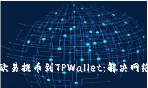 如何正确将欧易提币到TPWallet：解决网络不匹配问题