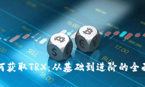 : 如何获取TRX：从基础到进阶的全面指南