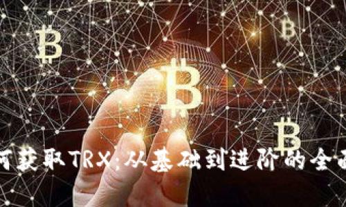: 如何获取TRX：从基础到进阶的全面指南
