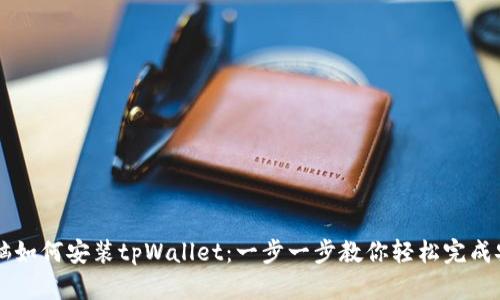 电脑如何安装tpWallet：一步一步教你轻松完成安装