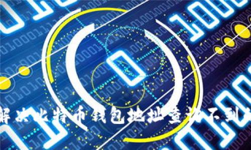 如何解决比特币钱包地址查询不到的问题