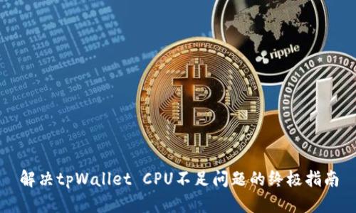 解决tpWallet CPU不足问题的终极指南