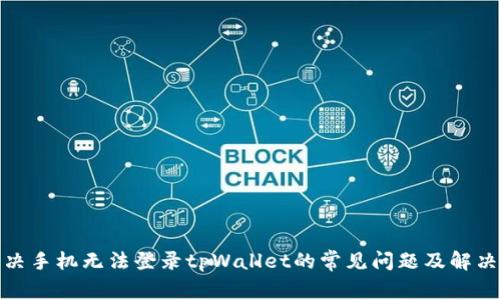 : 解决手机无法登录tpWallet的常见问题及解决方案