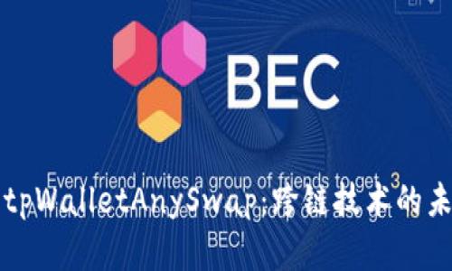 全面解析tpWalletAnySwap：跨链技术的未来与应用