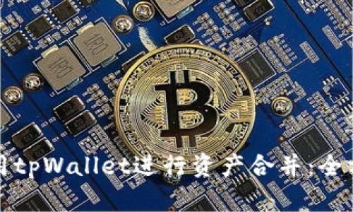 如何使用tpWallet进行资产合并：全方位指南