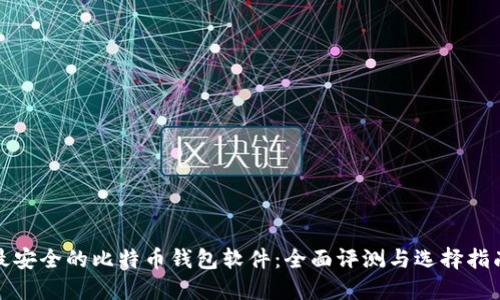 最安全的比特币钱包软件：全面评测与选择指南