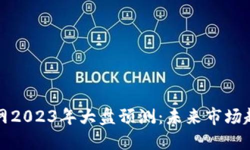 以太坊钱包官网2023年大盘预测：未来市场趋势与投资机遇