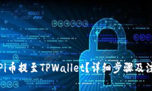 如何将Pi币提至TPWallet？详细步骤及注意事项