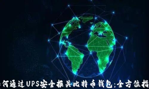 
如何通过UPS安全报关比特币钱包：全方位指南