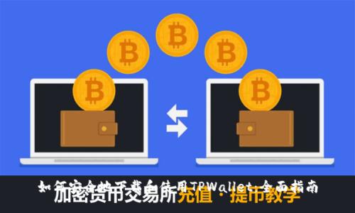 如何安全地下载和使用TPWallet：全面指南