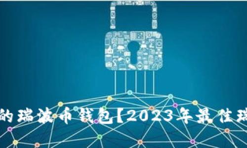 如何选择合适的瑞波币钱包？2023年最佳瑞波币钱包推荐